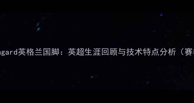 图片 JesseLingard英格兰国脚：英超生涯回顾与技术特点分析（赛季深度）
