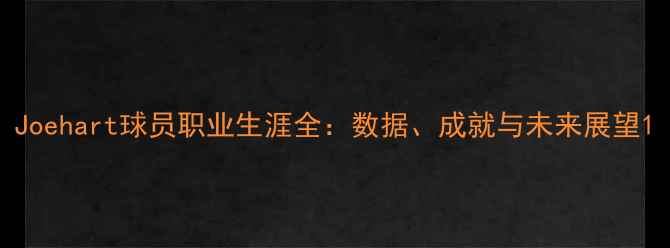 图片 Joehart球员职业生涯全：数据、成就与未来展望1