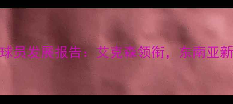 图片 J联赛印尼球员发展报告：艾克森领衔，东南亚新势力崛起1