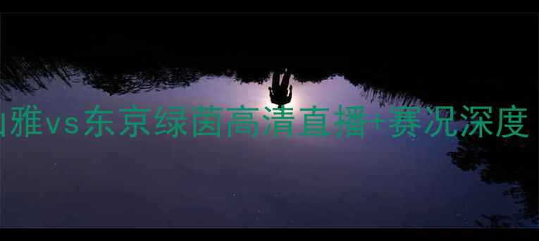 图片 J联赛焦点战：松本山雅vs东京绿茵高清直播+赛况深度（附历史交锋数据）1