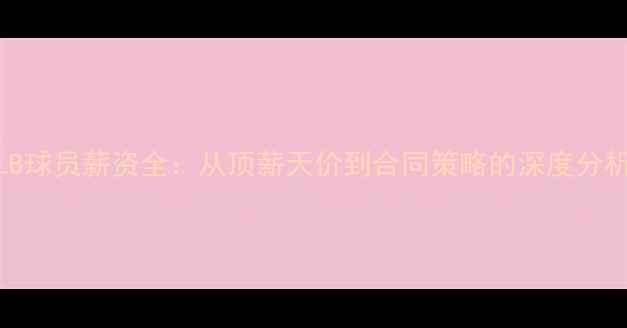 图片 MLB球员薪资全：从顶薪天价到合同策略的深度分析2