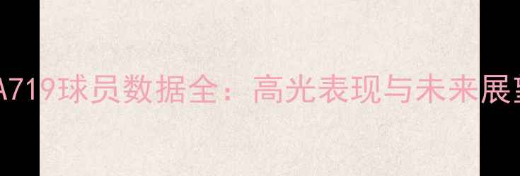 图片 NBA719球员数据全：高光表现与未来展望1