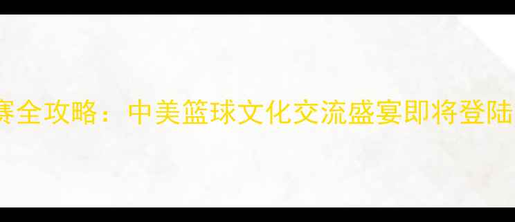 图片 NBA中国赛全攻略：中美篮球文化交流盛宴即将登陆北京上海