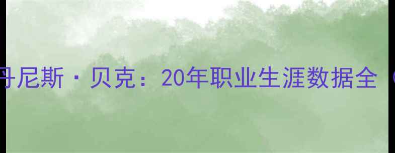图片 NBA传奇中锋丹尼斯·贝克：20年职业生涯数据全（1988-2008）