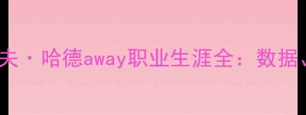 图片 NBA传奇控卫史蒂夫·哈德away职业生涯全：数据、成就与历史地位