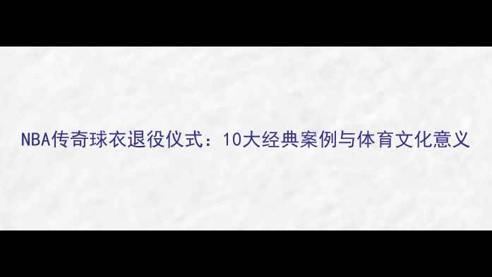 图片 NBA传奇球衣退役仪式：10大经典案例与体育文化意义