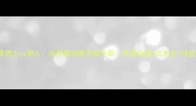 图片 NBA季前赛勇士vs湖人：库里詹姆斯双核争霸！高清直播+战术全+球星数据对比