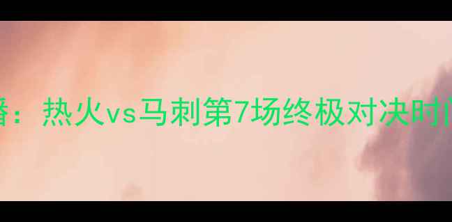 图片 NBA总决赛高清直播：热火vs马刺第7场终极对决时间地点及观赛指南1