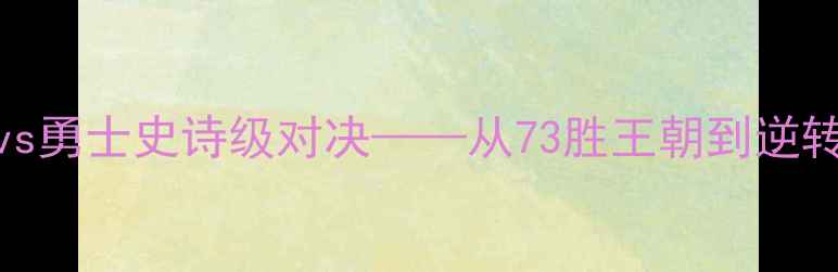 图片 NBA总决赛：骑士vs勇士史诗级对决——从73胜王朝到逆转夺冠的传奇之路1