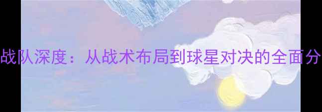 图片 NBA战队深度：从战术布局到球星对决的全面分析1