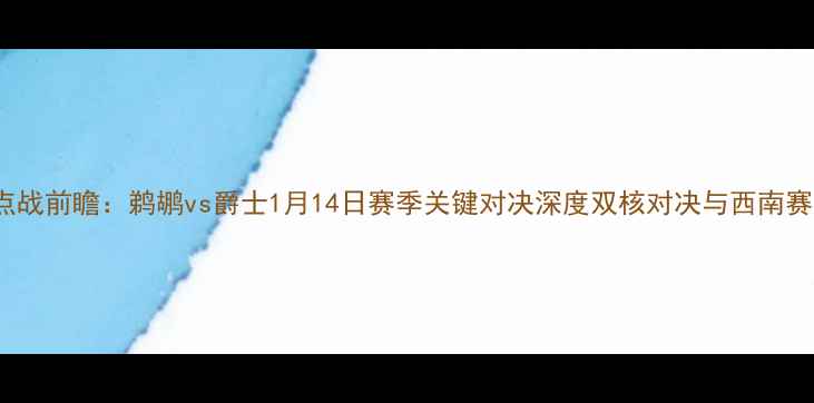 图片 NBA焦点战前瞻：鹈鹕vs爵士1月14日赛季关键对决深度双核对决与西南赛区争斗
