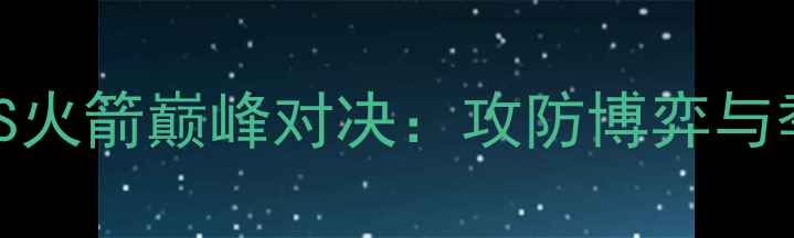 图片 NBA焦点战老鹰VS火箭巅峰对决：攻防博弈与季后赛门票之争2