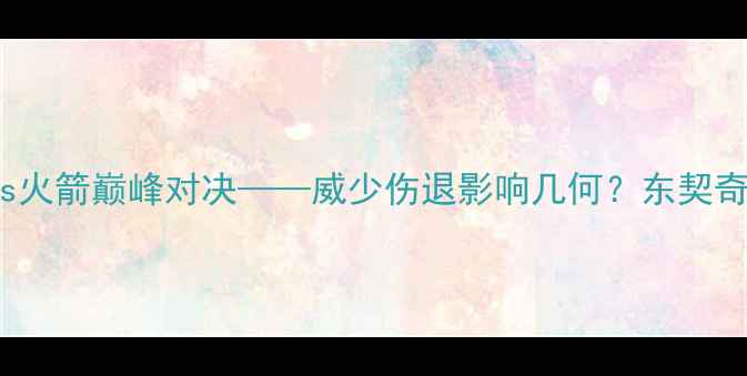 图片 NBA焦点战：雷霆vs火箭巅峰对决——威少伤退影响几何？东契奇如何率队逆风翻盘