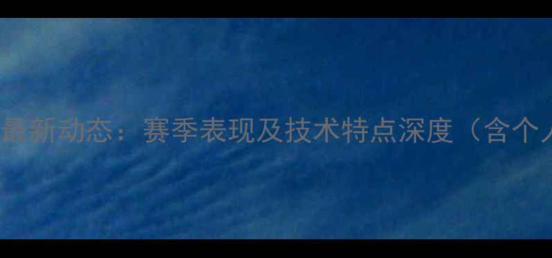 图片 NBA球员Fujii最新动态：赛季表现及技术特点深度（含个人数据统计）1
