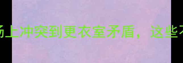 图片 NBA球员内讧内幕：从场上冲突到更衣室矛盾，这些不合终将影响冠军之路1