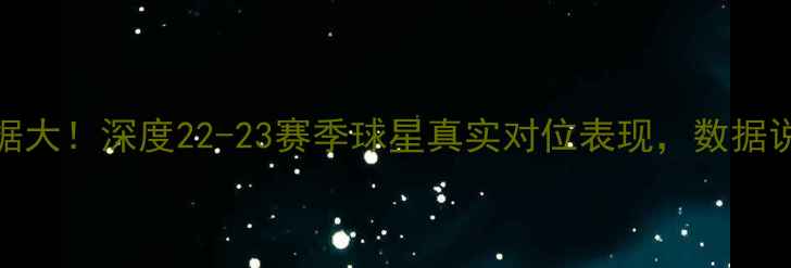 图片 NBA球员对位数据大！深度22-23赛季球星真实对位表现，数据说话谁更炸裂？1