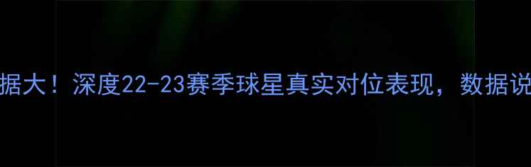 图片 NBA球员对位数据大！深度22-23赛季球星真实对位表现，数据说话谁更炸裂？2