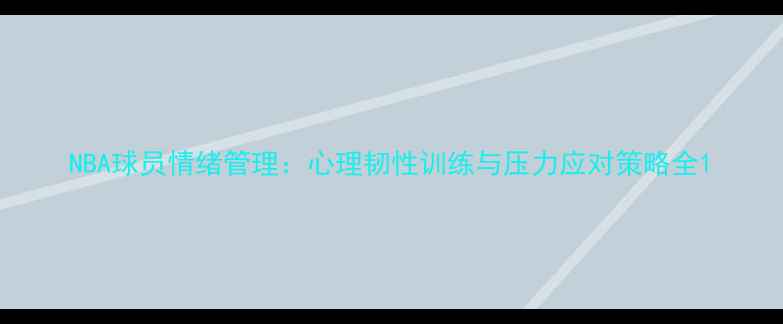 图片 NBA球员情绪管理：心理韧性训练与压力应对策略全1