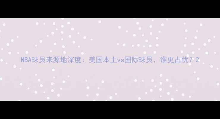 图片 NBA球员来源地深度：美国本土vs国际球员，谁更占优？2