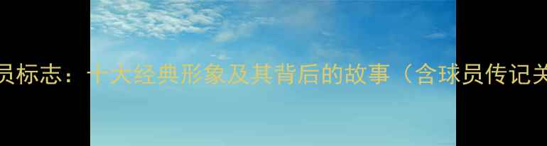 图片 NBA球员标志：十大经典形象及其背后的故事（含球员传记关联）2