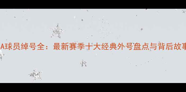 图片 NBA球员绰号全：最新赛季十大经典外号盘点与背后故事1