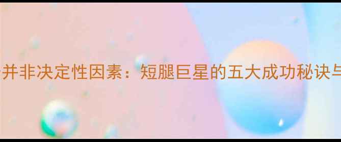 图片 NBA球员腿长并非决定性因素：短腿巨星的五大成功秘诀与科学训练法