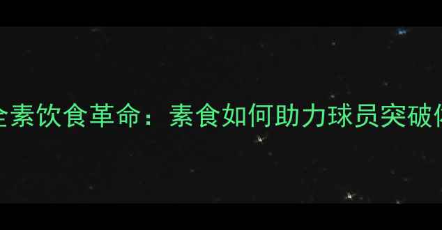 图片 NBA球星全素饮食革命：素食如何助力球员突破体能极限1