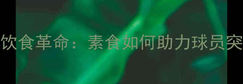 图片 NBA球星全素饮食革命：素食如何助力球员突破体能极限2