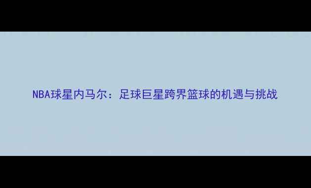 图片 NBA球星内马尔：足球巨星跨界篮球的机遇与挑战