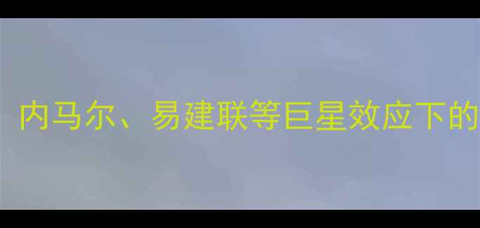 图片 NBA球星加盟CBA：内马尔、易建联等巨星效应下的联赛升级与挑战1