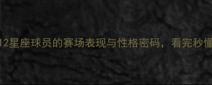 图片 NBA球星星座大！12星座球员的赛场表现与性格密码，看完秒懂他们的赛场风格1
