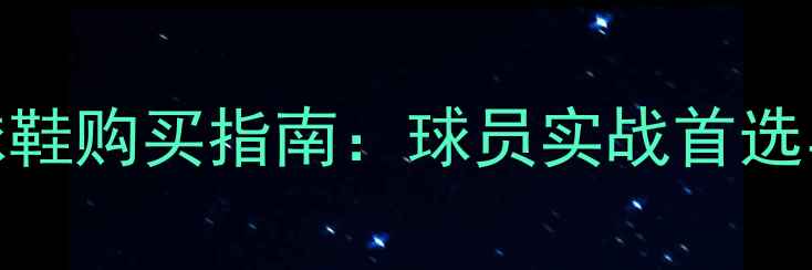 图片 NBA球星篮球鞋购买指南：球员实战首选与科技亮点1
