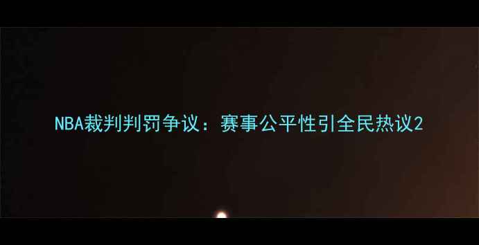图片 NBA裁判判罚争议：赛事公平性引全民热议2