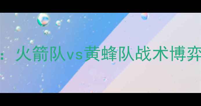 图片 NBA西部决赛前瞻：火箭队vs黄蜂队战术博弈与球星对决深度2