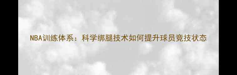 图片 NBA训练体系：科学绑腿技术如何提升球员竞技状态