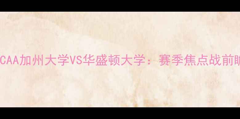 图片 NCAA加州大学VS华盛顿大学：赛季焦点战前瞻