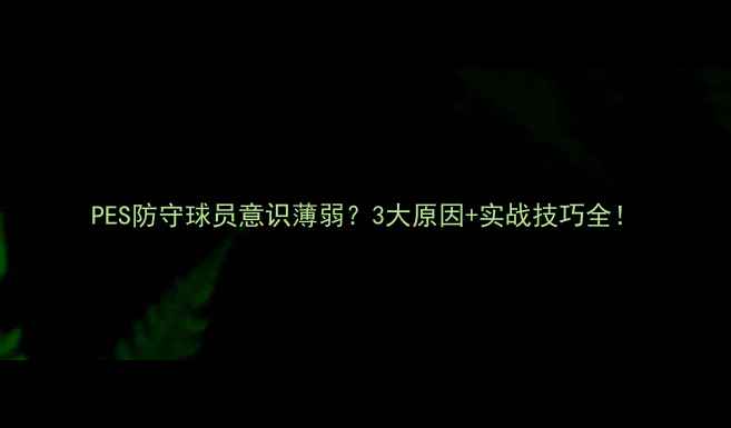 图片 PES防守球员意识薄弱？3大原因+实战技巧全！
