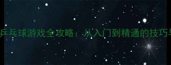 图片 Switch乒乓球游戏全攻略：从入门到精通的技巧与策略1