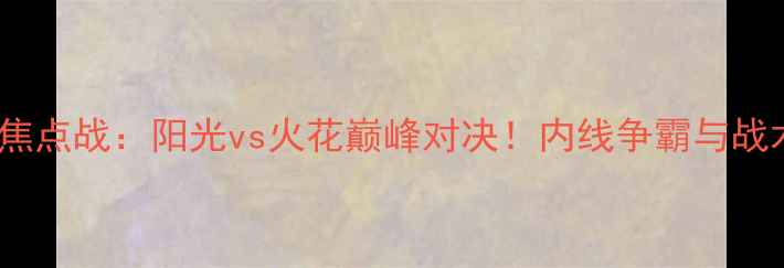 图片 WNBA赛季焦点战：阳光vs火花巅峰对决！内线争霸与战术博弈全1