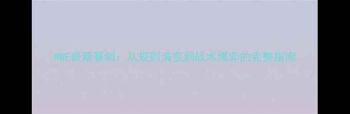 图片 WWE最新赛制：从规则演变到战术博弈的完整指南