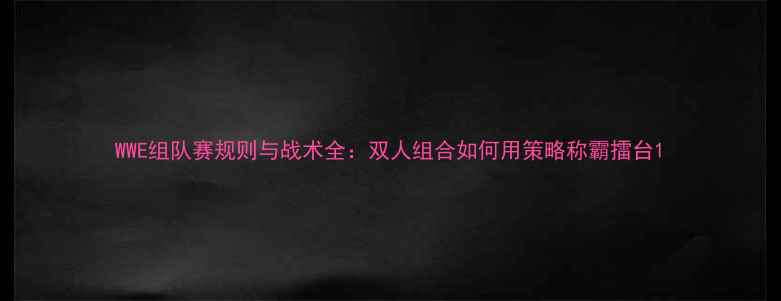 图片 WWE组队赛规则与战术全：双人组合如何用策略称霸擂台1