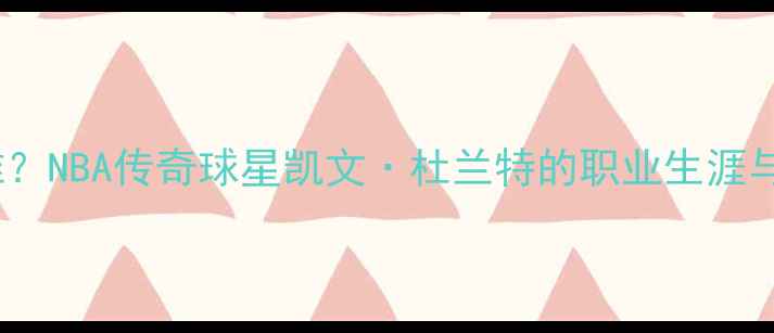 图片 Wall是谁？NBA传奇球星凯文·杜兰特的职业生涯与成就全1