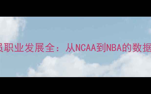 图片 Woodrow球员职业发展全：从NCAA到NBA的数据与实战分析