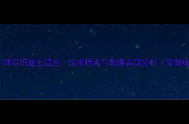 图片 Zeneli球员职业生涯全：技术特点与数据表现分析（最新统计）1