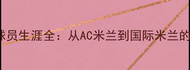 图片 driussi球员生涯全：从AC米兰到国际米兰的传奇之路