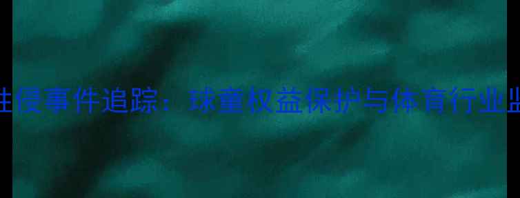 图片 golftournament性侵事件追踪：球童权益保护与体育行业监管机制深度调查