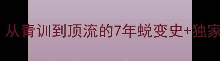 图片 majer球员职业：从青训到顶流的7年蜕变史+独家训练计划大公开