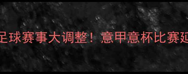 图片 ⚠️意大利足球赛事大调整！意甲意杯比赛延期真相全🔥