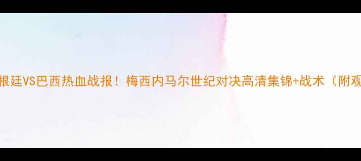 图片 ⚽⚡️阿根廷VS巴西热血战报！梅西内马尔世纪对决高清集锦+战术（附观赛指南）