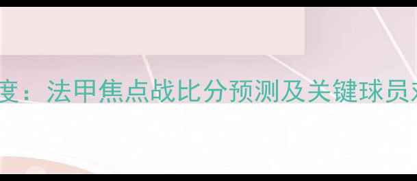 图片 ⚽️梅斯vs奥尔良深度：法甲焦点战比分预测及关键球员对决（附赛程时间）1